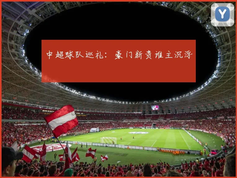 中超球队巡礼:豪门新贵谁主沉浮