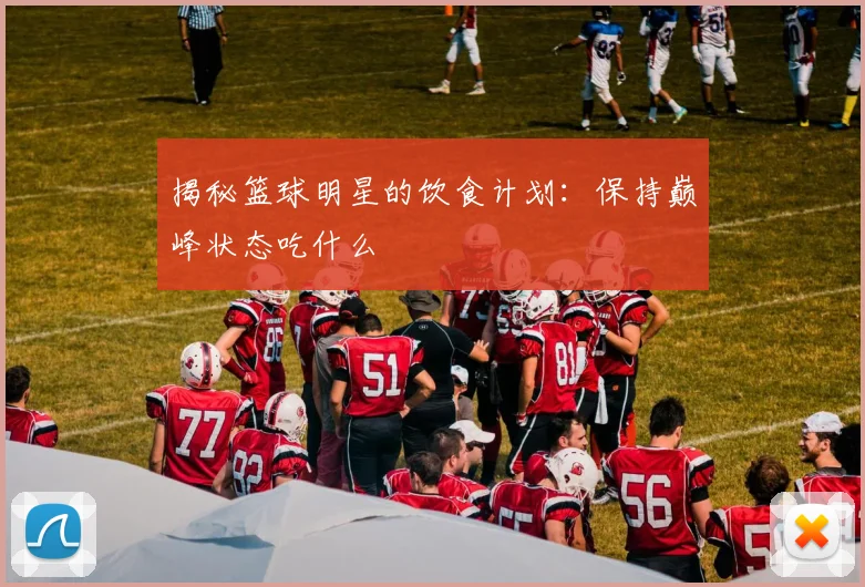 揭秘篮球明星的饮食计划:保持巅峰状态吃什么