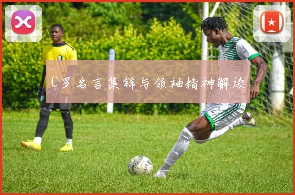C罗名言集锦与领袖精神解读