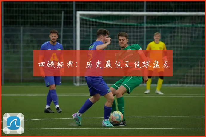 回顾经典:历史最佳五佳球盘点