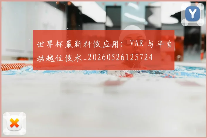 世界杯最新科技应用：VAR 与半自动越位技术_20260526125724