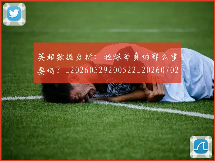 英超数据分析：控球率真的那么重要吗？_20260529200522_20260702173844