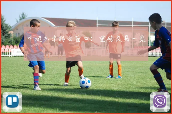 中超冬季转会窗口:重磅交易一览