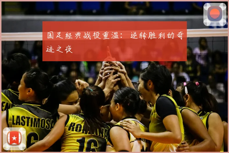 国足经典战役重温：逆转胜利的奇迹之夜