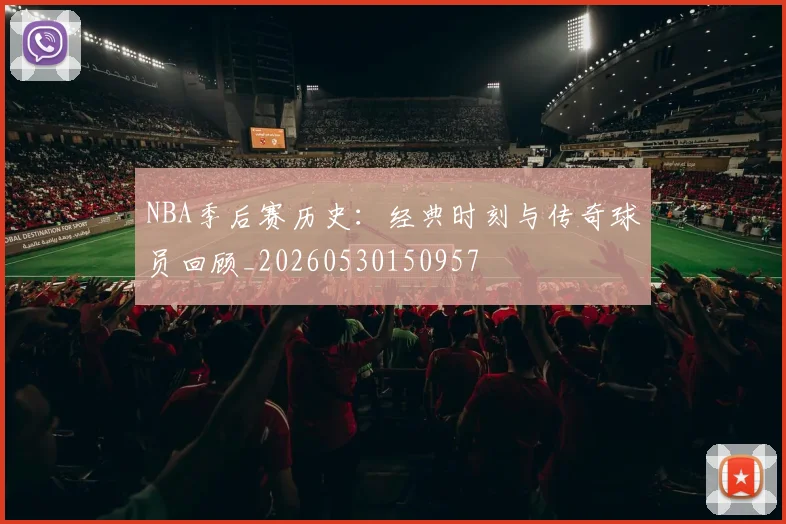 NBA季后赛历史:经典时刻与传奇球员回顾_20260530150957