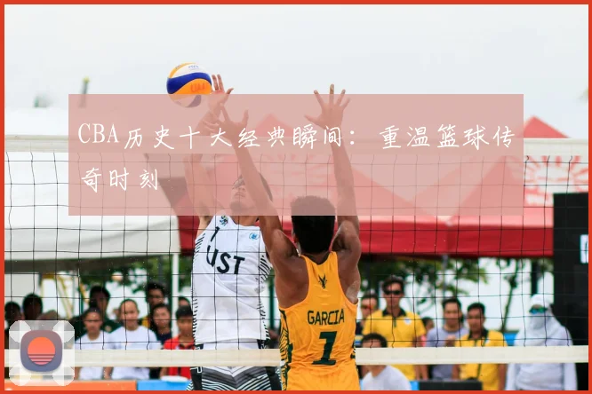 CBA历史十大经典瞬间：重温篮球传奇时刻