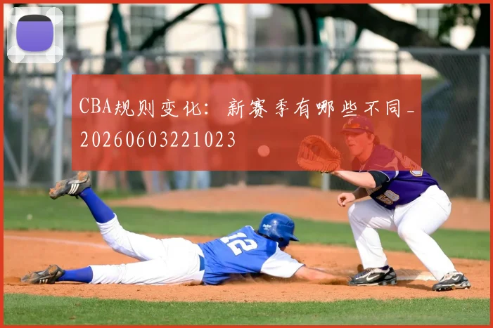 CBA规则变化:新赛季有哪些不同_20260603221023