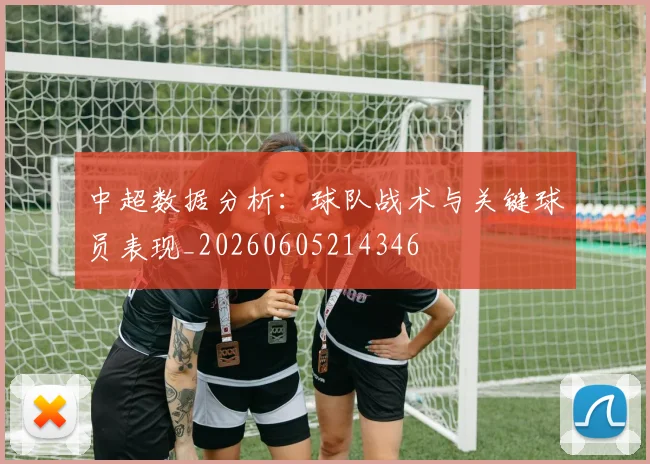 中超数据分析:球队战术与关键球员表现_20260605214346